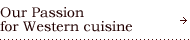 Our Passion for Westem cuisine