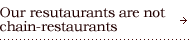 Our restaurants are not chain-restaurants